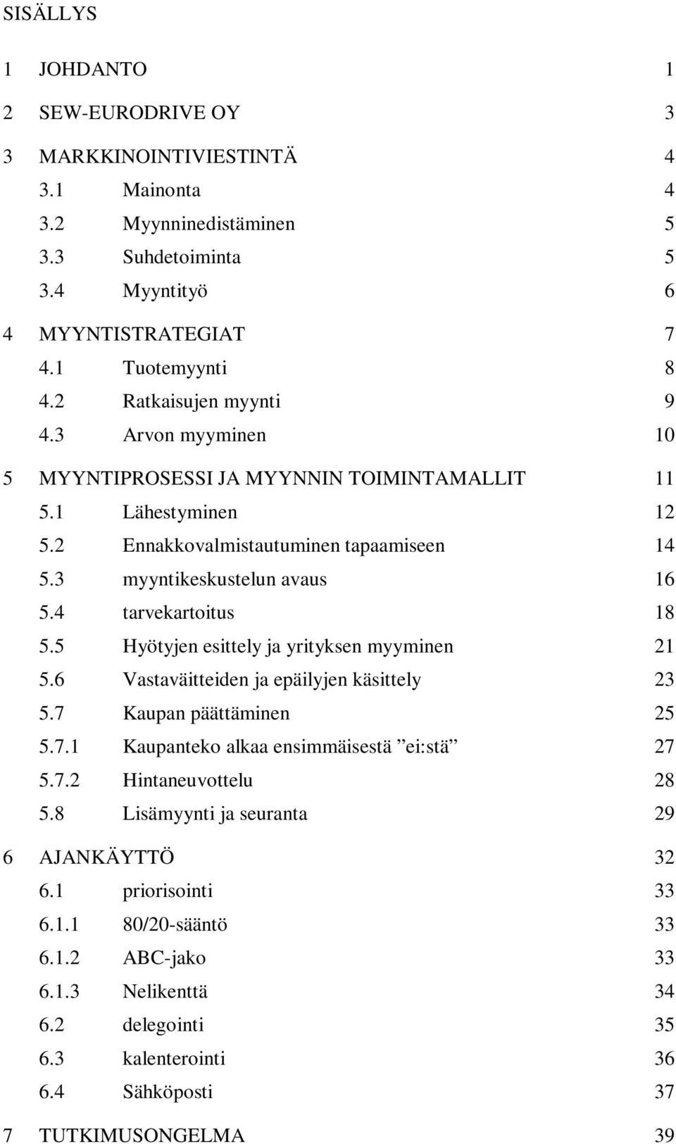 4 tarvekartoitus 18 5.5 Hyötyjen esittely ja yrityksen myyminen 21 5.6 Vastaväitteiden ja epäilyjen käsittely 23 5.7 Kaupan päättäminen 25 5.7.1 Kaupanteko alkaa ensimmäisestä ei:stä 27 5.7.2 Hintaneuvottelu 28 5.