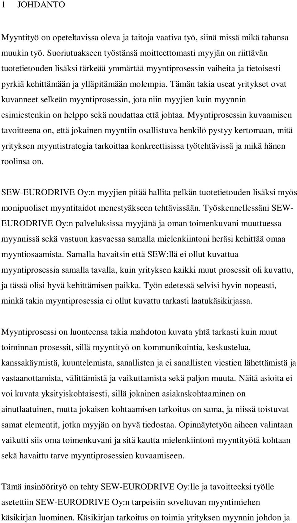 Tämän takia useat yritykset ovat kuvanneet selkeän myyntiprosessin, jota niin myyjien kuin myynnin esimiestenkin on helppo sekä noudattaa että johtaa.