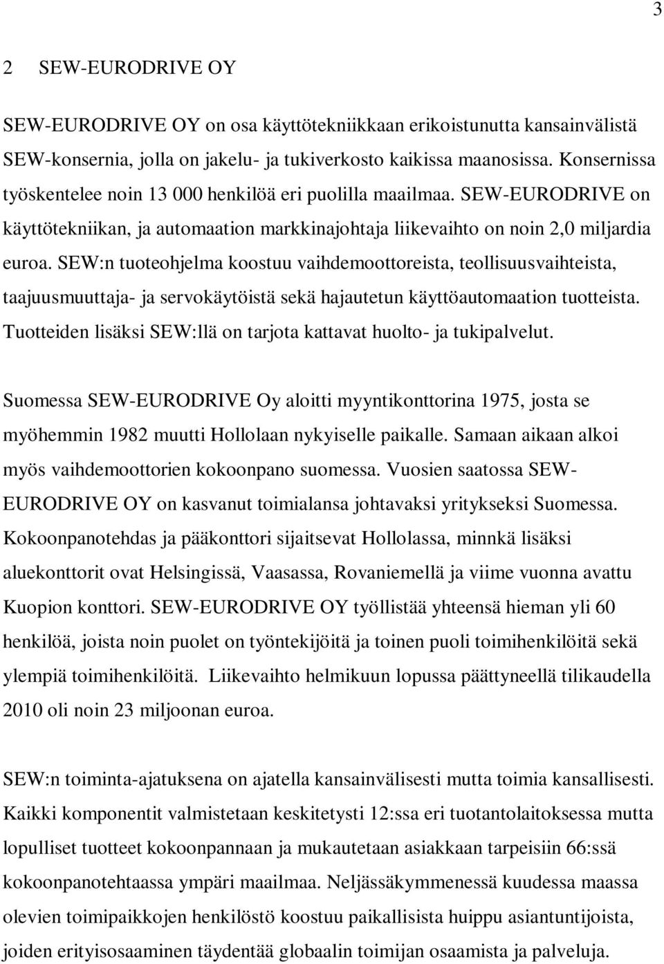 SEW:n tuoteohjelma koostuu vaihdemoottoreista, teollisuusvaihteista, taajuusmuuttaja- ja servokäytöistä sekä hajautetun käyttöautomaation tuotteista.