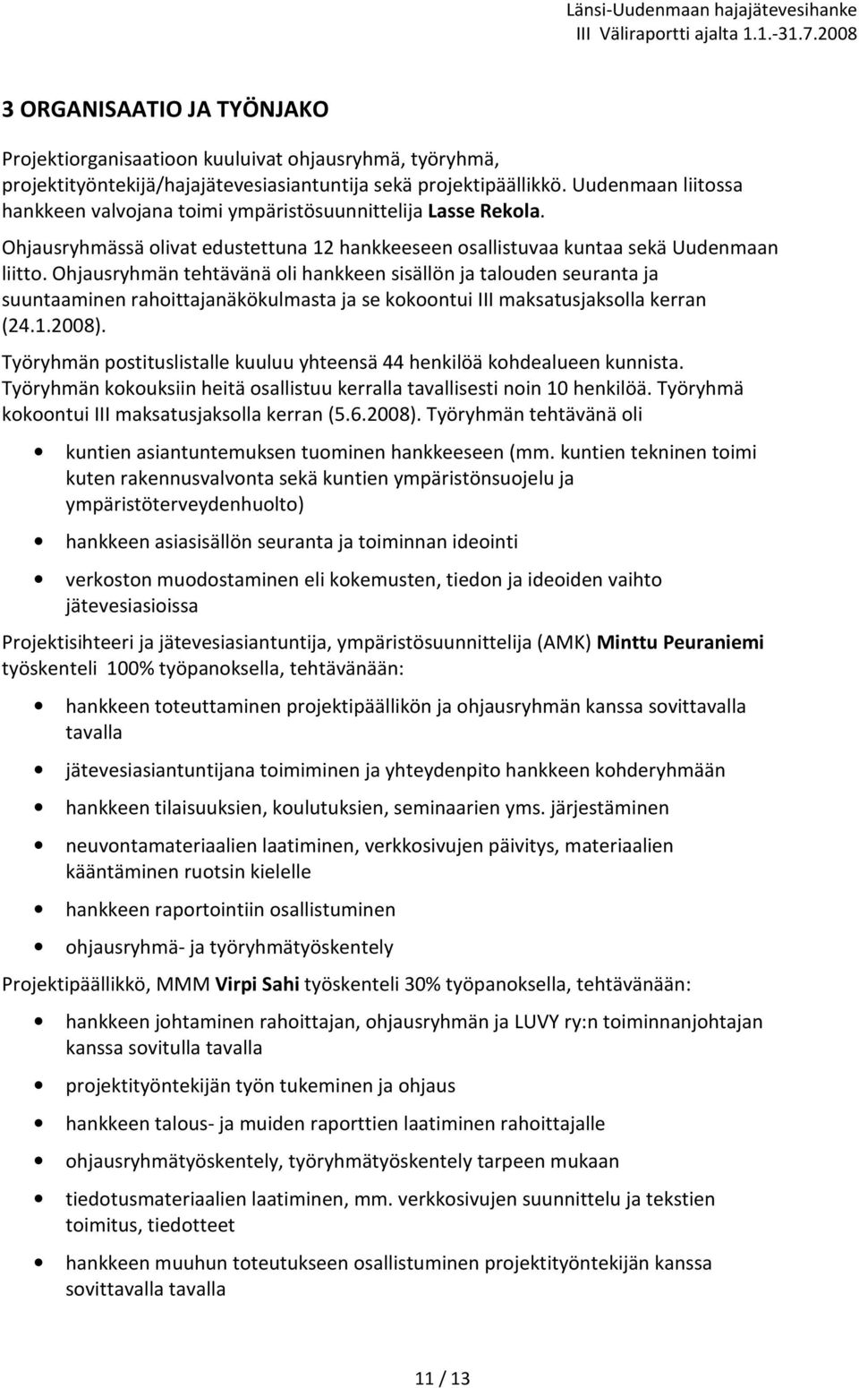 Ohjausryhmän tehtävänä oli hankkeen sisällön ja talouden seuranta ja suuntaaminen rahoittajanäkökulmasta ja se kokoontui III maksatusjaksolla kerran (24.1.2008).