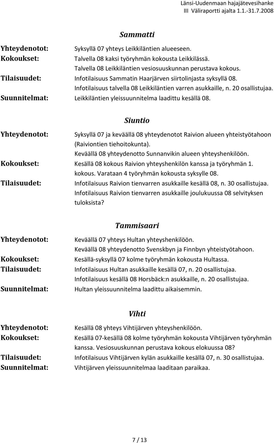 Suunnitelmat: Leikkiläntien yleissuunnitelma laadittu kesällä 08. Siuntio Syksyllä 07 ja keväällä 08 yhteydenotot Raivion alueen yhteistyötahoon (Raiviontien tiehoitokunta).