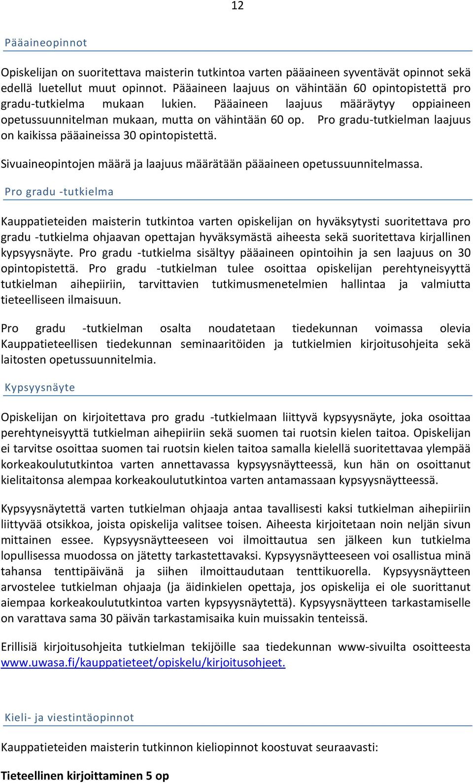 Pro gradu-tutkielman laajuus on kaikissa pääaineissa 30 opintopistettä. Sivuaineopintojen määrä ja laajuusmäärätään pääaineen opetussuunnitelmassa.