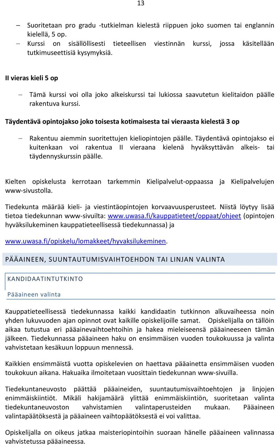 II vieras kieli 5 op Tämä kurssi voi olla joko alkeiskurssi tai lukiossa saavutetun kielitaidon päälle rakentuva kurssi.