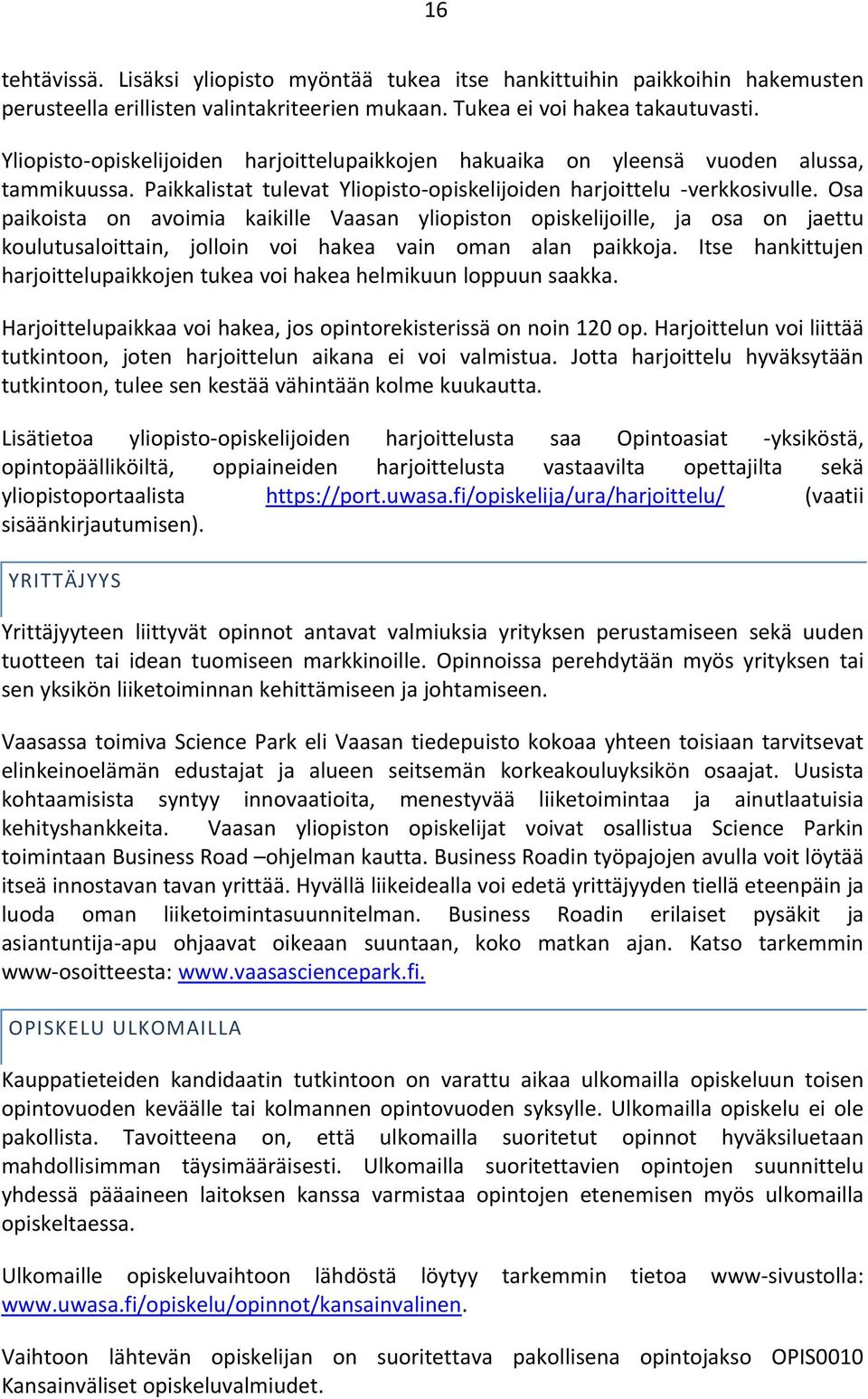 Osa paikoista on avoimia kaikille Vaasan yliopiston opiskelijoille, ja osa on jaettu koulutusaloittain, jolloin voi hakea vain oman alan paikkoja.