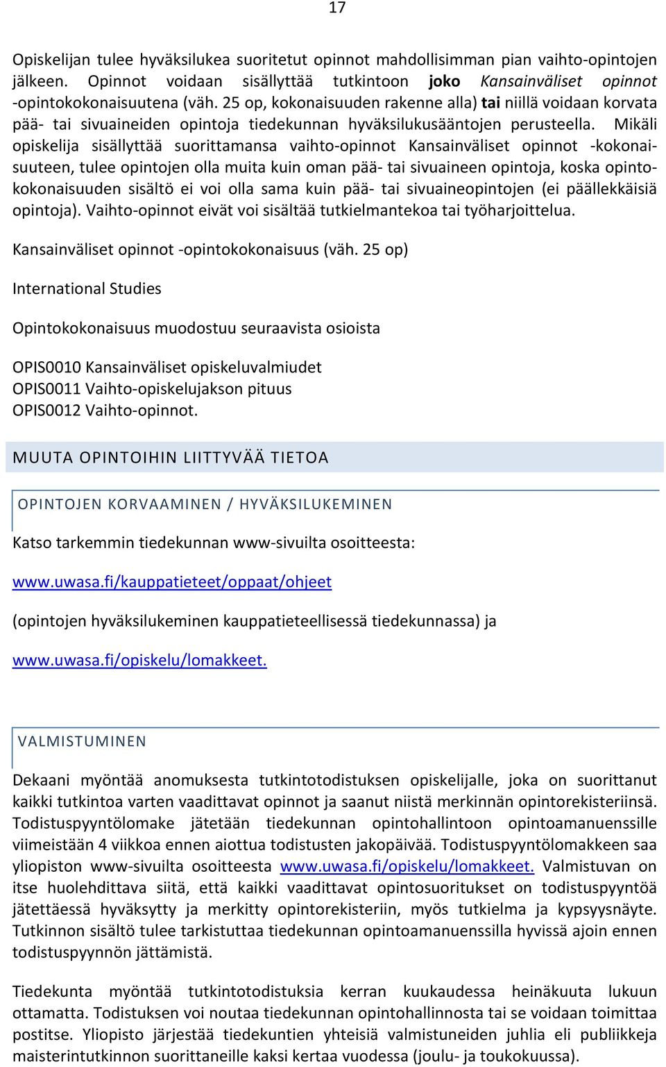 Mikäli opiskelija sisällyttää suorittamansa vaihto-opinnot Kansainväliset opinnot -kokonaisuuteen, tulee opintojen olla muita kuin oman pää- tai sivuaineen opintoja, koska opintokokonaisuuden sisältö