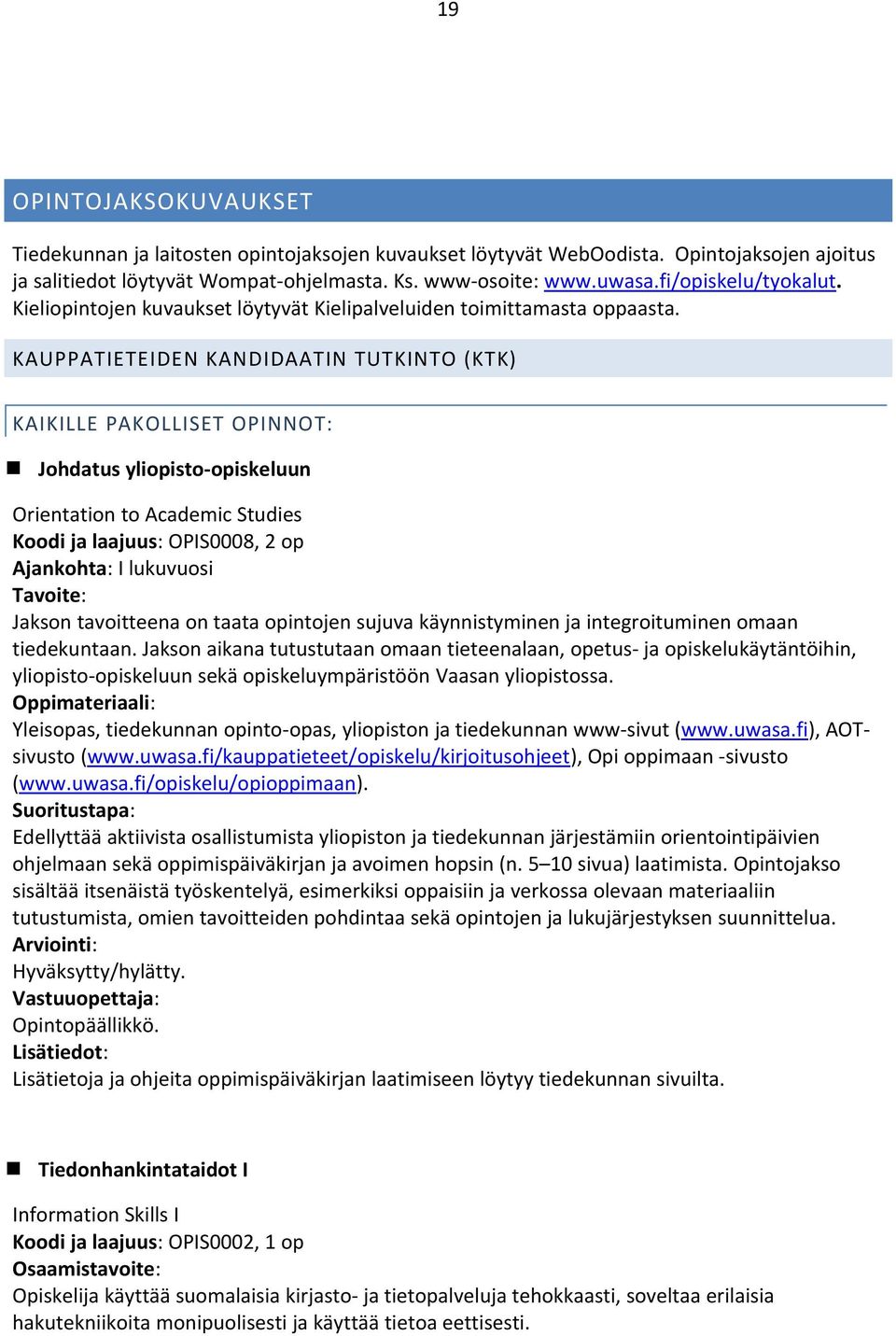 KAUPPATIETEIDEN KANDIDAATIN TUTKINTO (KTK) KAIKILLE PAKOLLISET OPINNOT: Johdatus yliopisto-opiskeluun Orientation to Academic Studies Koodi ja laajuus: OPIS0008, 2 op Ajankohta: I lukuvuosi Tavoite: