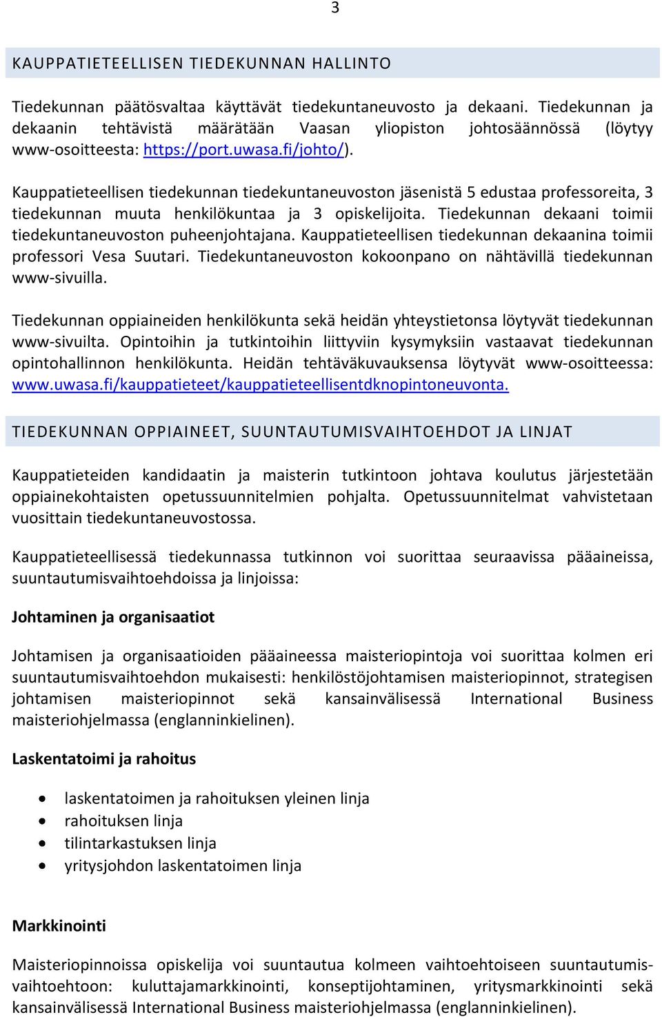 Kauppatieteellisen tiedekunnan tiedekuntaneuvoston jäsenistä 5 edustaa professoreita, 3 tiedekunnan muuta henkilökuntaa ja 3 opiskelijoita.