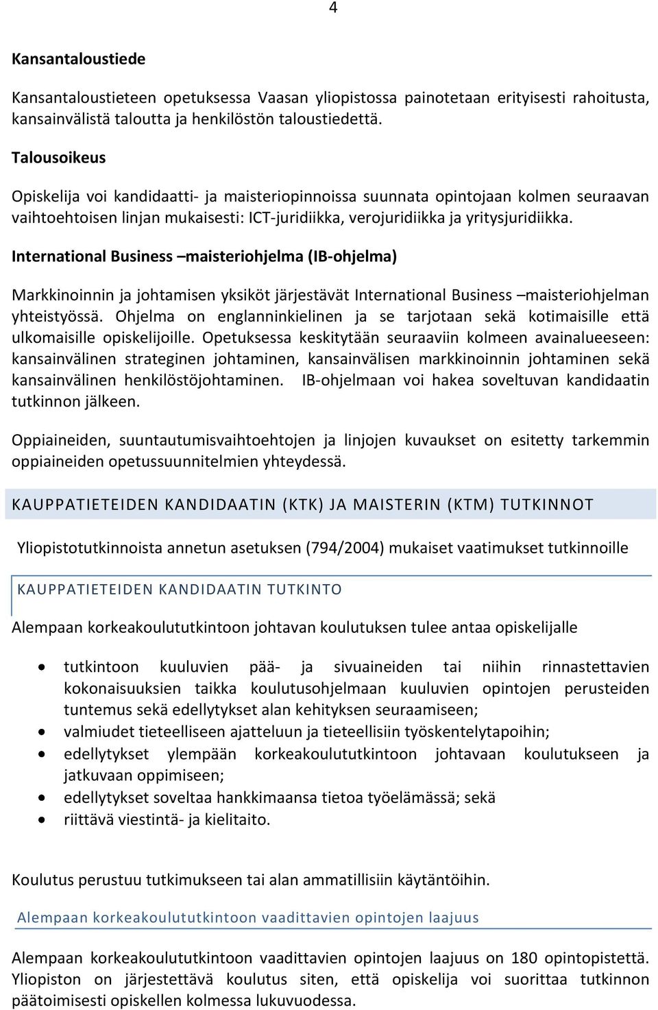 International Business maisteriohjelma (IB-ohjelma) Markkinoinnin ja johtamisen yksiköt järjestävät International Business maisteriohjelman yhteistyössä.