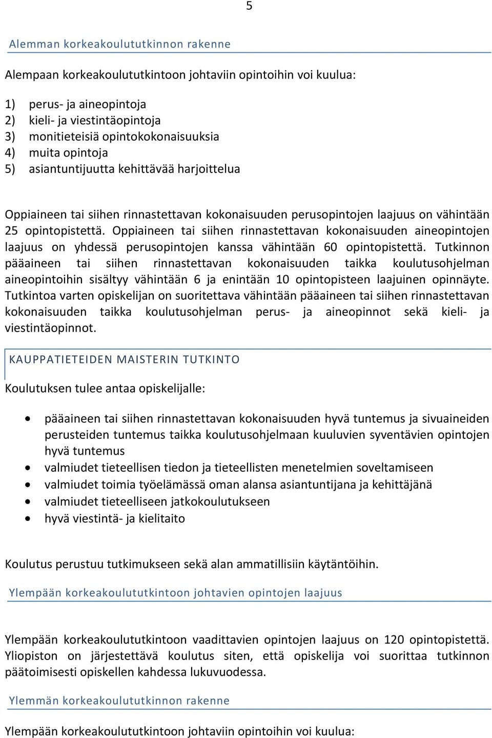 Oppiaineen tai siihen rinnastettavan kokonaisuuden aineopintojen laajuus on yhdessä perusopintojen kanssa vähintään 60 opintopistettä.