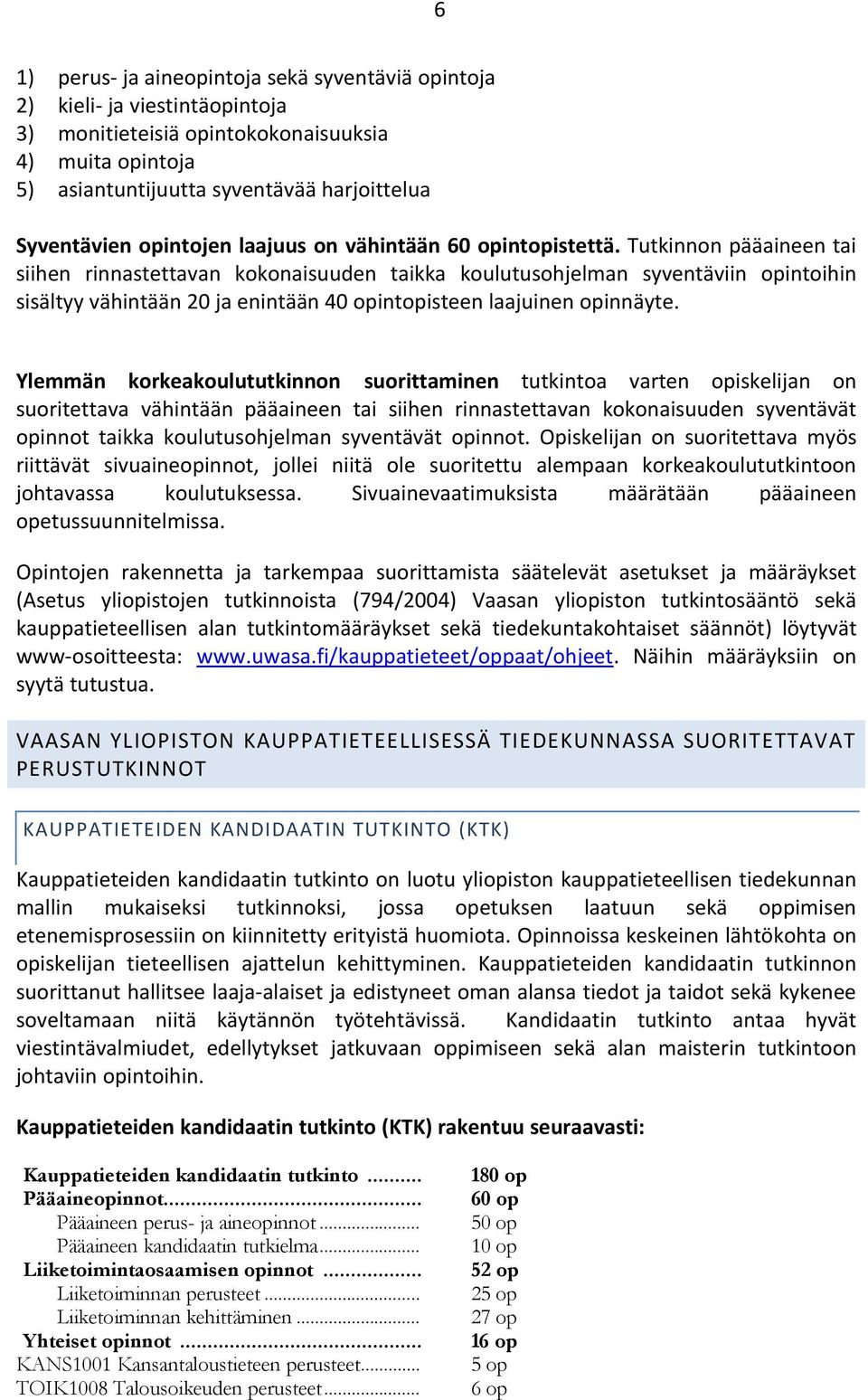 Tutkinnon pääaineen tai siihen rinnastettavan kokonaisuuden taikka koulutusohjelman syventäviin opintoihin sisältyyvähintään20jaenintään40opintopisteen laajuinen opinnäyte.