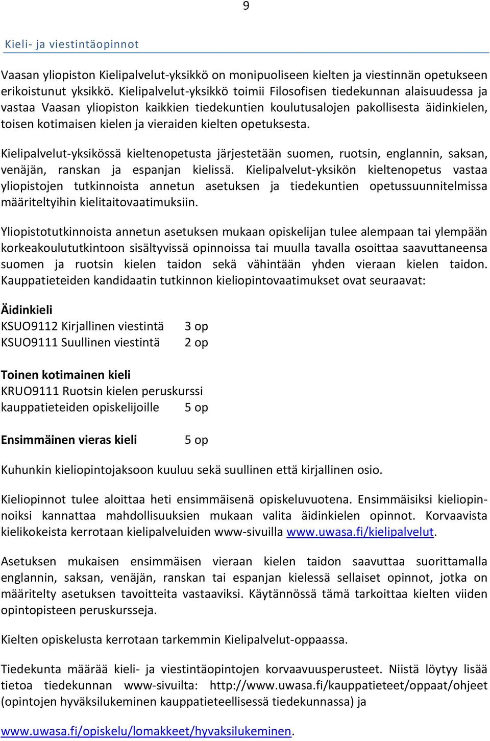 kielten opetuksesta. Kielipalvelut-yksikössä kieltenopetusta järjestetään suomen, ruotsin, englannin, saksan, venäjän, ranskan ja espanjan kielissä.