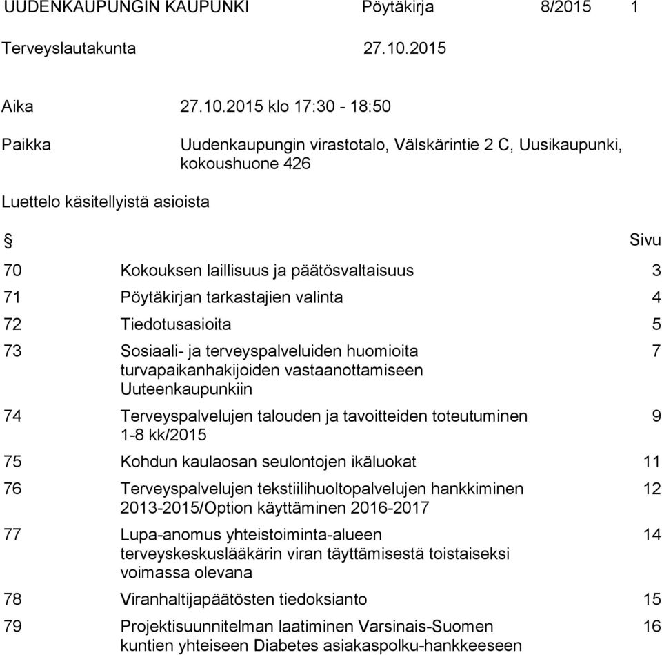 2015 klo 17:30-18:50 Paikka Uudenkaupungin virastotalo, Välskärintie 2 C, Uusikaupunki, kokoushuone 426 Luettelo käsitellyistä asioista Sivu 70 Kokouksen laillisuus ja päätösvaltaisuus 3 71