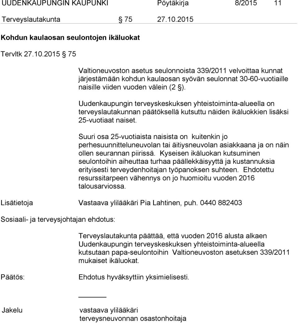 2015 75 Valtioneuvoston asetus seulonnoista 339/2011 velvoittaa kunnat järjestämään kohdun kaulaosan syövän seulonnat 30-60-vuotiaille naisille viiden vuoden välein (2 ).