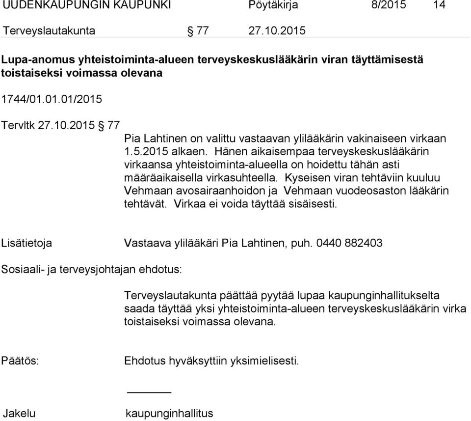 Hänen aikaisempaa terveyskeskuslääkärin virkaansa yhteistoiminta-alueella on hoidettu tähän asti määräaikaisella virkasuhteella.