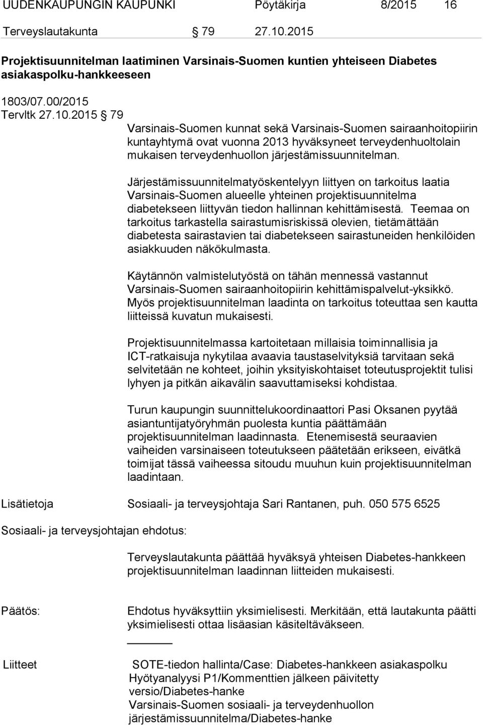 2015 79 Varsinais-Suomen kunnat sekä Varsinais-Suomen sairaanhoitopiirin kuntayhtymä ovat vuonna 2013 hyväksyneet terveydenhuoltolain mukaisen terveydenhuollon järjestämissuunnitelman.