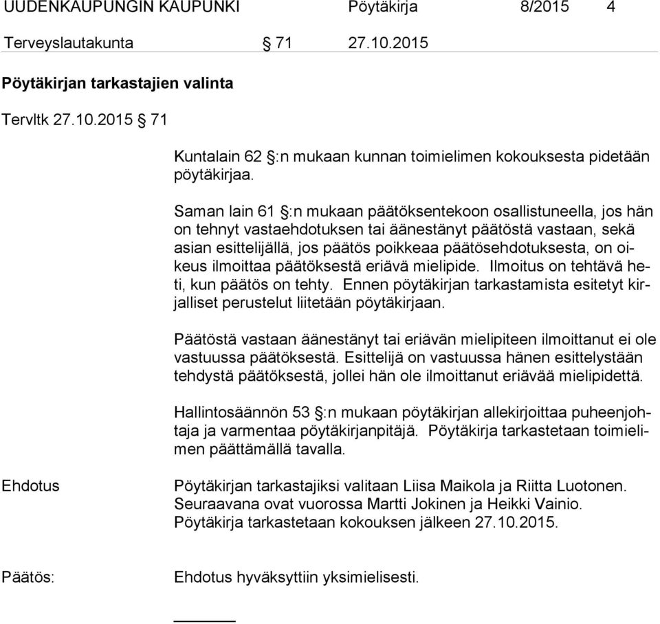 ilmoittaa päätöksestä eriävä mielipide. Ilmoitus on tehtävä heti, kun päätös on tehty. Ennen pöytäkirjan tarkastamista esitetyt kirjalliset perustelut liitetään pöytäkirjaan.