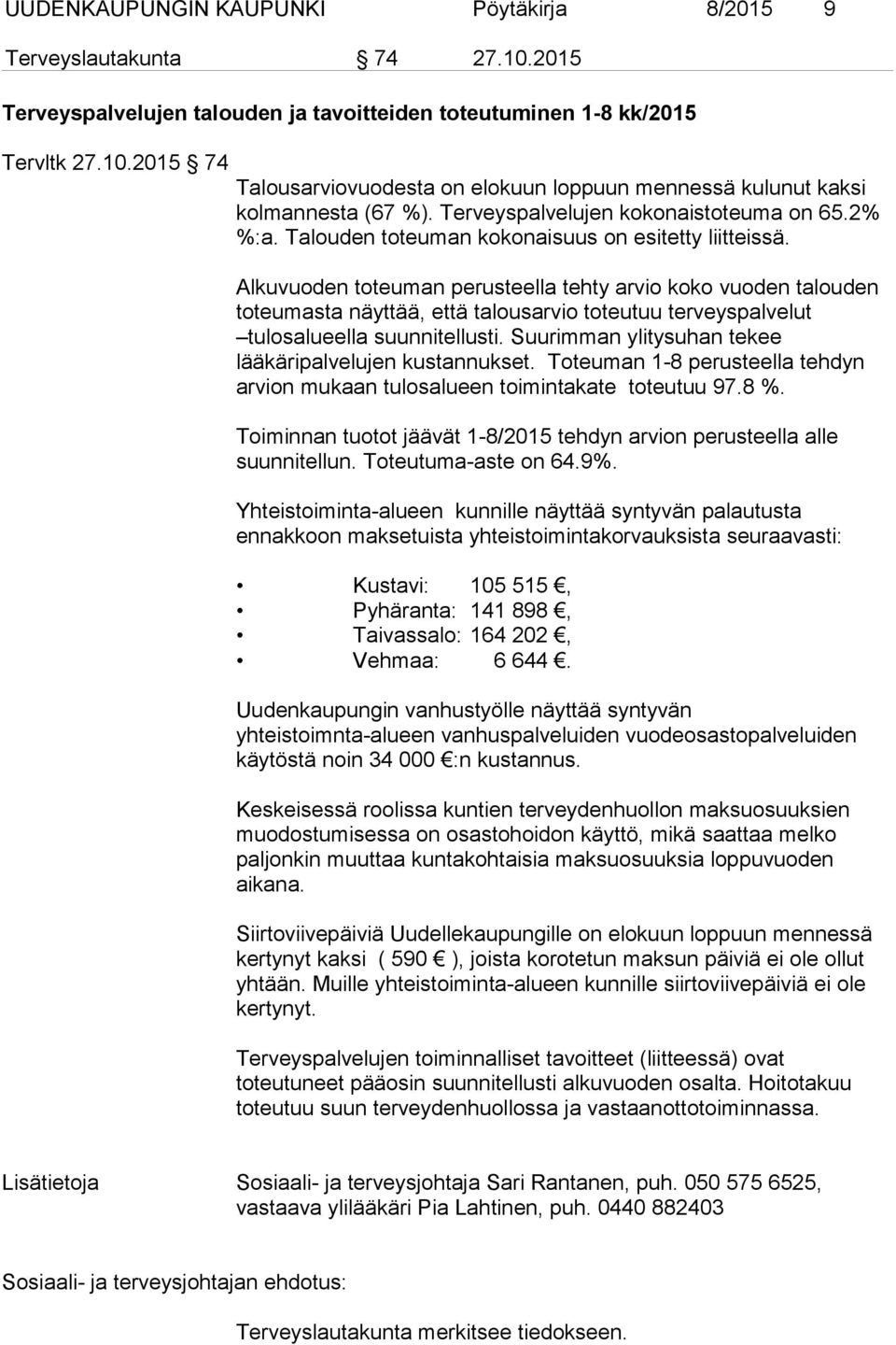 Alkuvuoden toteuman perusteella tehty arvio koko vuoden talouden toteumasta näyttää, että talousarvio toteutuu terveyspalvelut tulosalueella suunnitellusti.