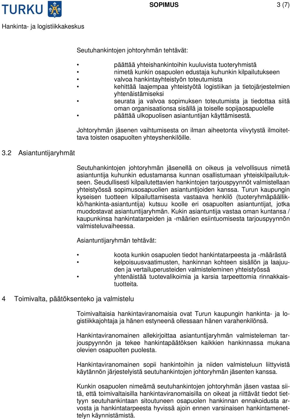 toteutumista kehittää laajempaa yhteistyötä logistiikan ja tietojärjestelmien yhtenäistämiseksi seurata ja valvoa sopimuksen toteutumista ja tiedottaa siitä oman organisaationsa sisällä ja toiselle