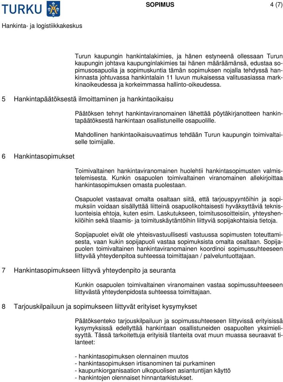 5 Hankintapäätöksestä ilmoittaminen ja hankintaoikaisu 6 Hankintasopimukset Päätöksen tehnyt hankintaviranomainen lähettää pöytäkirjanotteen hankintapäätöksestä hankintaan osallistuneille osapuolille.