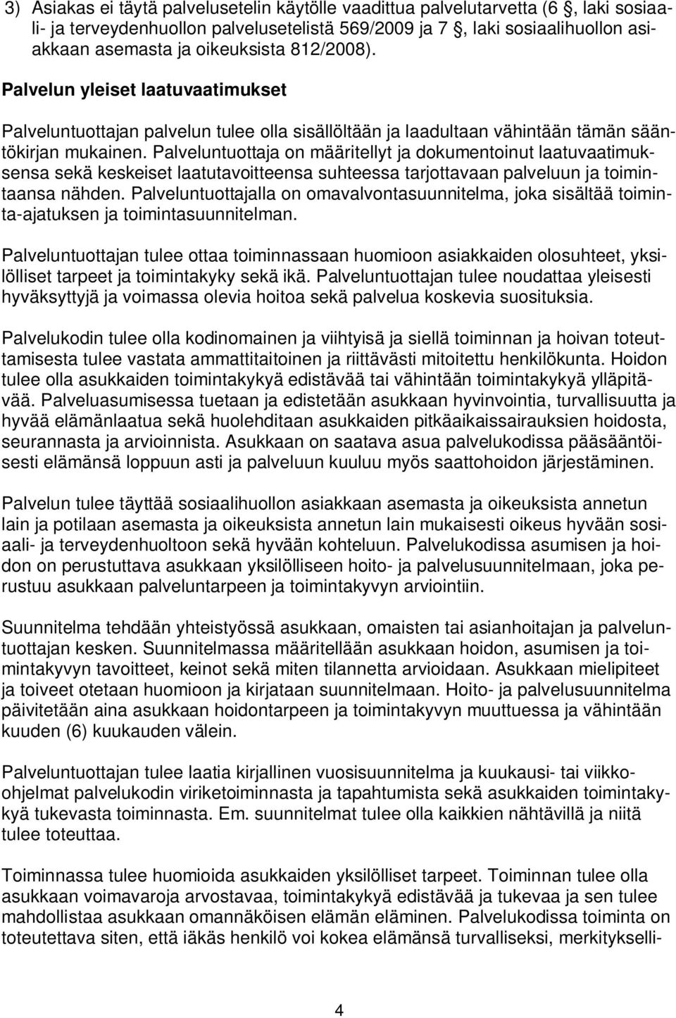 Palveluntuottaja on määritellyt ja dokumentoinut laatuvaatimuksensa sekä keskeiset laatutavoitteensa suhteessa tarjottavaan palveluun ja toimintaansa nähden.