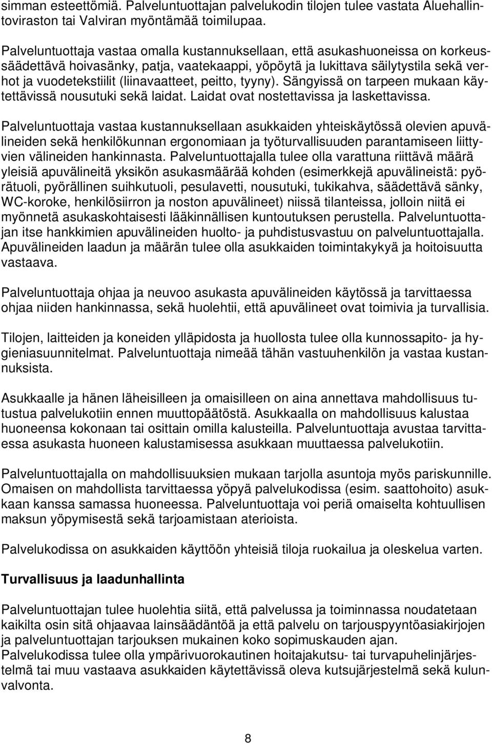 (liinavaatteet, peitto, tyyny). Sängyissä on tarpeen mukaan käytettävissä nousutuki sekä laidat. Laidat ovat nostettavissa ja laskettavissa.