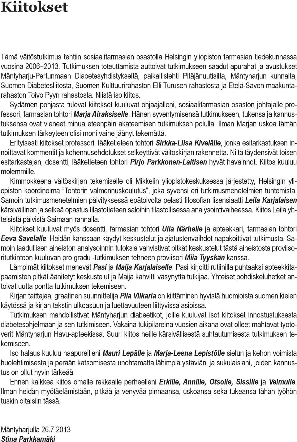 Diabetesliitosta, Suomen Kulttuurirahaston Elli Turusen rahastosta ja Etelä-Savon maakuntarahaston Toivo Pyyn rahastosta. Niistä iso kiitos.