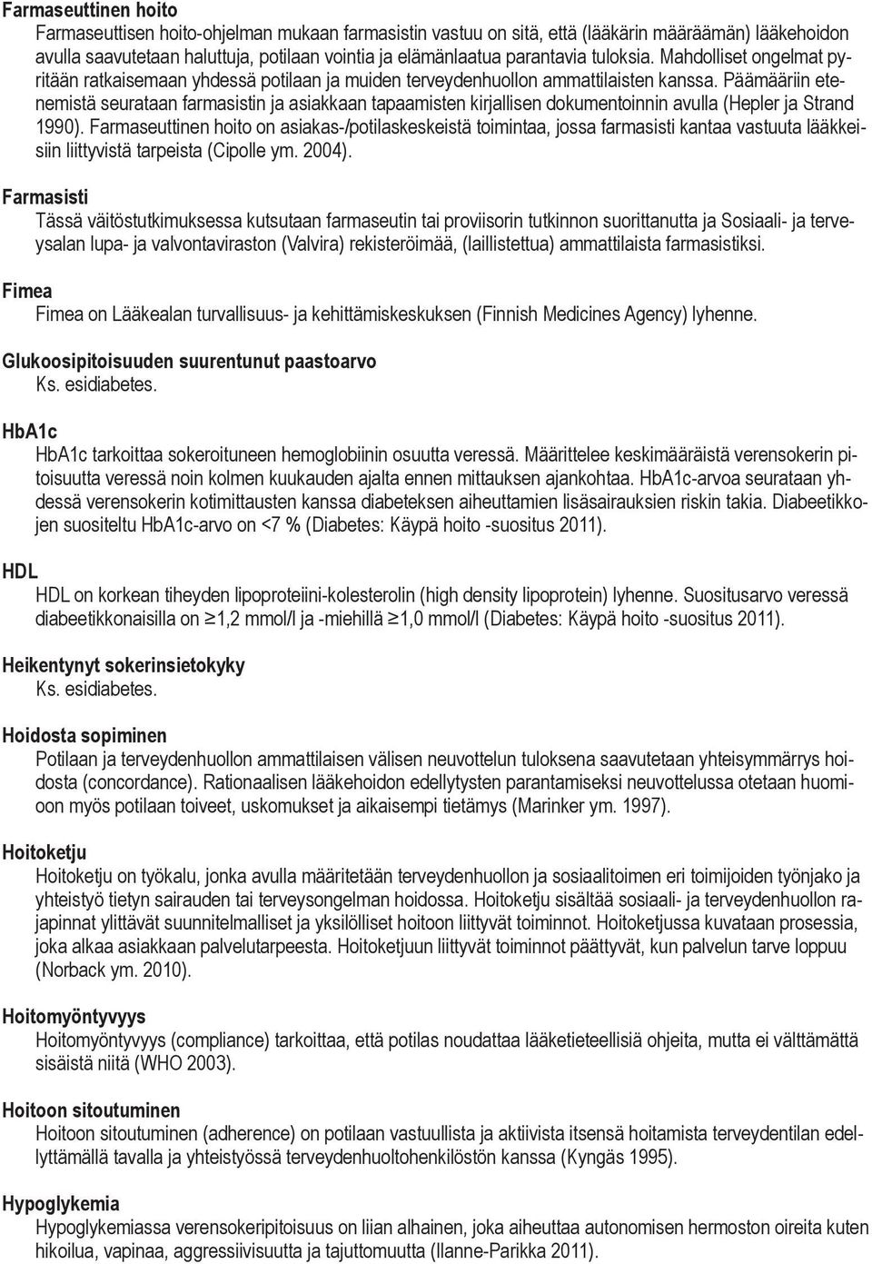 Päämääriin etenemistä seurataan farmasistin ja asiakkaan tapaamisten kirjallisen dokumentoinnin avulla (Hepler ja Strand 1990).