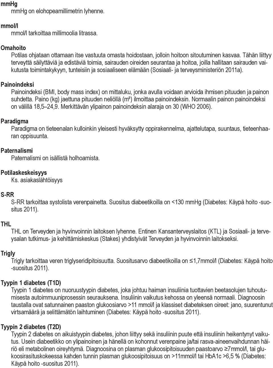 ja terveysministeriön 2011a). Painoindeksi Painoindeksi (BMI, body mass index) on mittaluku, jonka avulla voidaan arvioida ihmisen pituuden ja painon suhdetta.