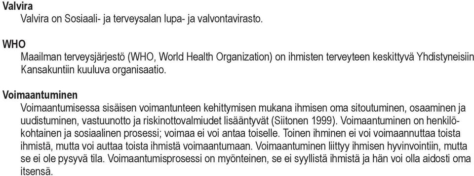 Voimaantuminen Voimaantumisessa sisäisen voimantunteen kehittymisen mukana ihmisen oma sitoutuminen, osaaminen ja uudistuminen, vastuunotto ja riskinottovalmiudet lisääntyvät (Siitonen 1999).