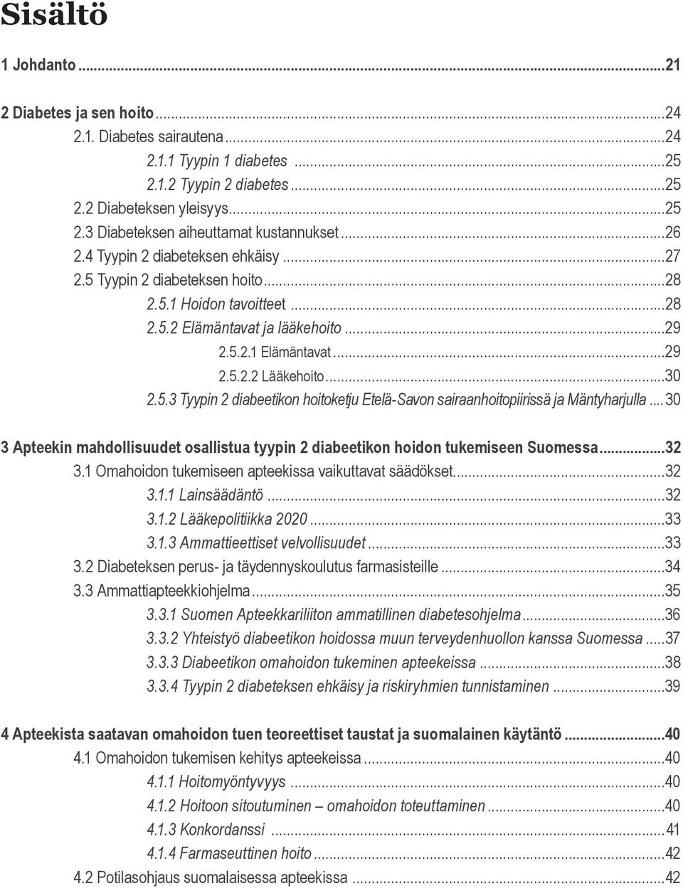 .. 30 3 Apteekin mahdollisuudet osallistua tyypin 2 diabeetikon hoidon tukemiseen Suomessa...32 3.1 Omahoidon tukemiseen apteekissa vaikuttavat säädökset...32 3.1.1 Lainsäädäntö...32 3.1.2 Lääkepolitiikka 2020.