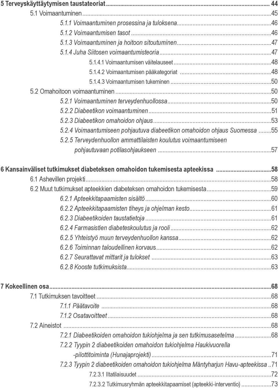 ..50 5.2.2 Diabeetikon voimaantuminen...51 5.2.3 Diabeetikon omahoidon ohjaus...53 5.2.4 Voimaantumiseen pohjautuva diabeetikon omahoidon ohjaus Suomessa...55 5.2.5 Terveydenhuollon ammattilaisten koulutus voimaantumiseen pohjautuvaan potilasohjaukseen.