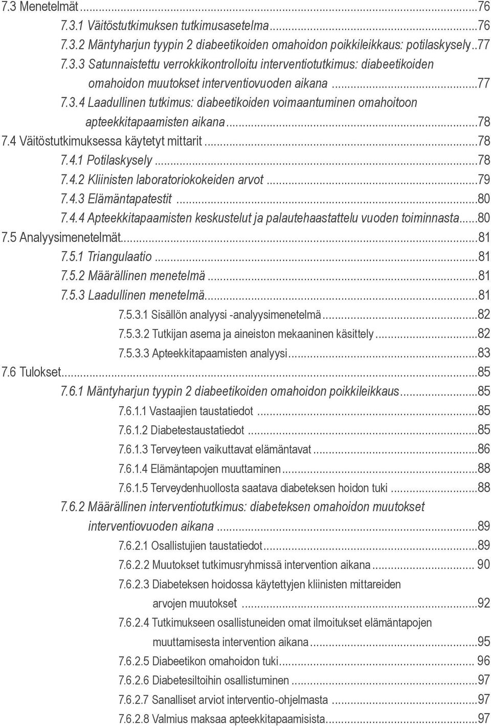 ..78 7.4.1 Potilaskysely...78 7.4.2 Kliinisten laboratoriokokeiden arvot...79 7.4.3 Elämäntapatestit...80 7.4.4 Apteekkitapaamisten keskustelut ja palautehaastattelu vuoden toiminnasta...80 7.5 Analyysimenetelmät.