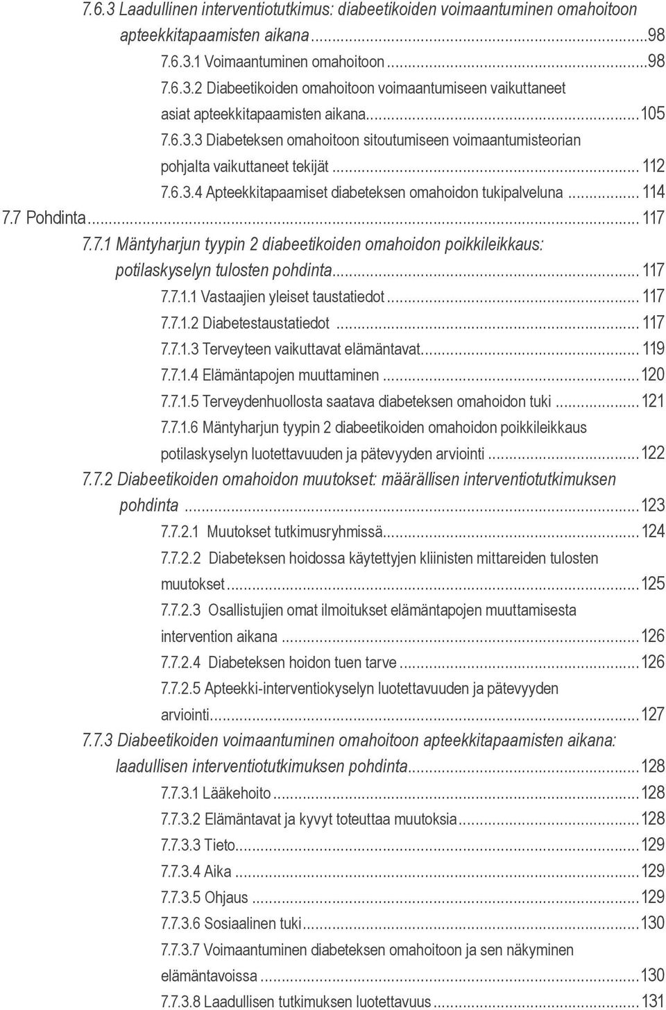 7.1 Mäntyharjun tyypin 2 diabeetikoiden omahoidon poikkileikkaus:...... potilaskyselyn tulosten pohdinta... 117 7.7.1.1 Vastaajien yleiset taustatiedot... 117 7.7.1.2 Diabetestaustatiedot... 117 7.7.1.3 Terveyteen vaikuttavat elämäntavat.