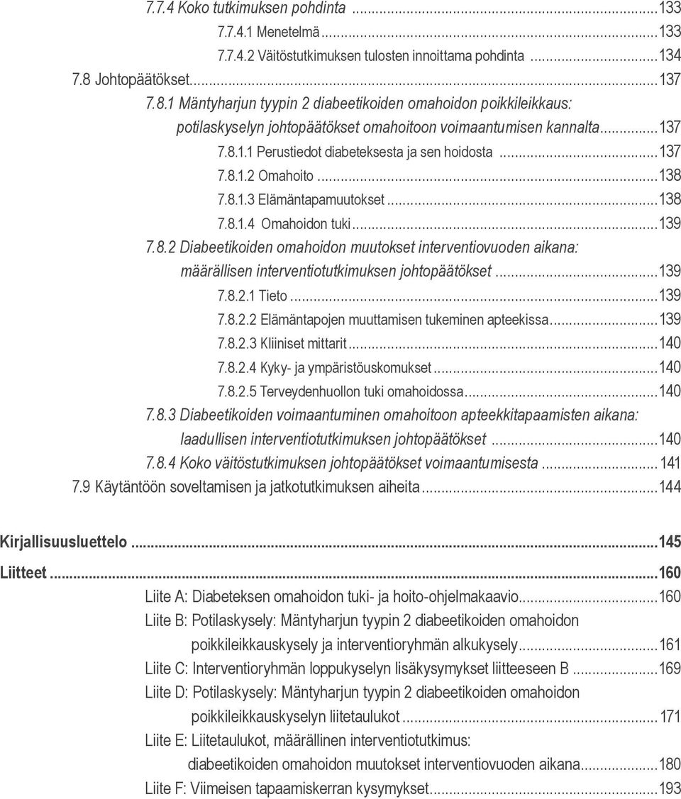 ..137 7.8.1.2 Omahoito...138 7.8.1.3 Elämäntapamuutokset...138 7.8.1.4 Omahoidon tuki...139 7.8.2 Diabeetikoiden omahoidon muutokset interventiovuoden aikana: määrällisen interventiotutkimuksen johtopäätökset.