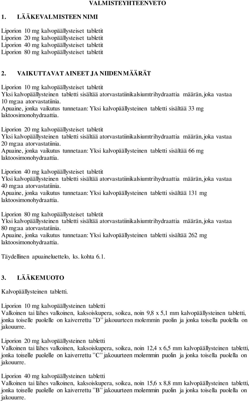 VAIKUTTAVAT AINEET JA NIIDEN MÄÄRÄT Liporion 10 mg kalvopäällysteiset tabletit Yksi kalvopäällysteinen tabletti sisältää atorvastatiinikalsiumtrihydraattia määrän, joka vastaa 10 mg:aa