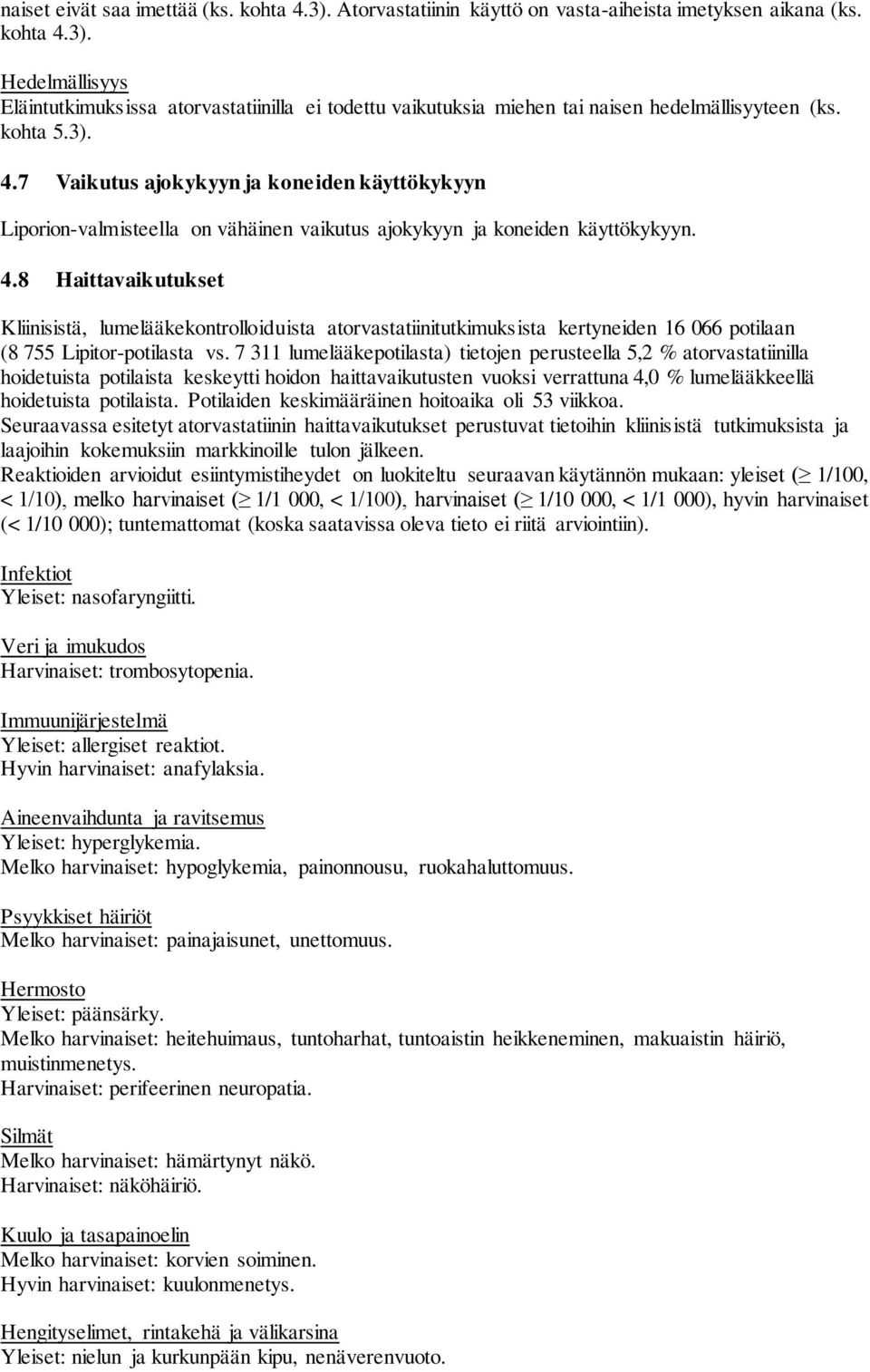 7 311 lumelääkepotilasta) tietojen perusteella 5,2 % atorvastatiinilla hoidetuista potilaista keskeytti hoidon haittavaikutusten vuoksi verrattuna 4,0 % lumelääkkeellä hoidetuista potilaista.