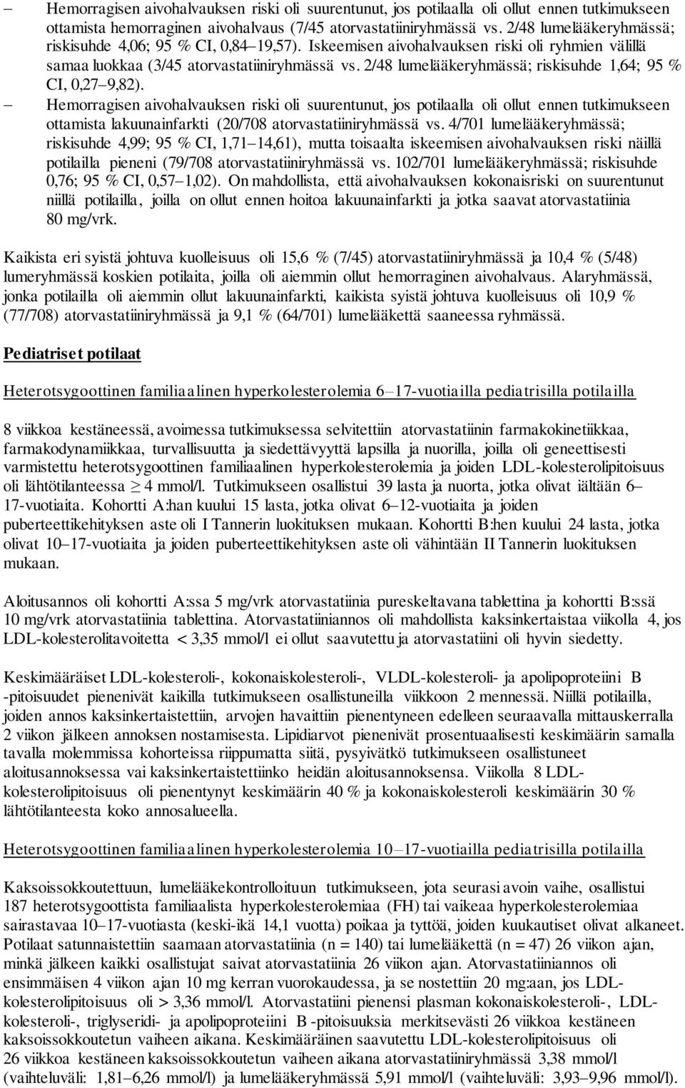 2/48 lumelääkeryhmässä; riskisuhde 1,64; 95 % CI, 0,27 9,82).