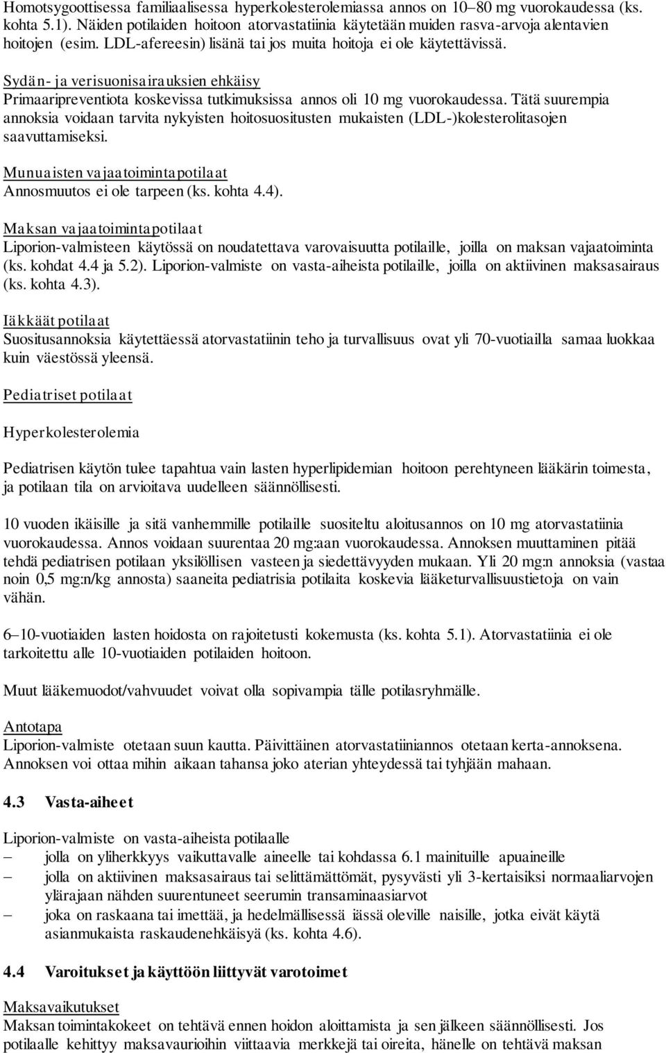 Sydän- ja verisuonisairauksien ehkäisy Primaaripreventiota koskevissa tutkimuksissa annos oli 10 mg vuorokaudessa.