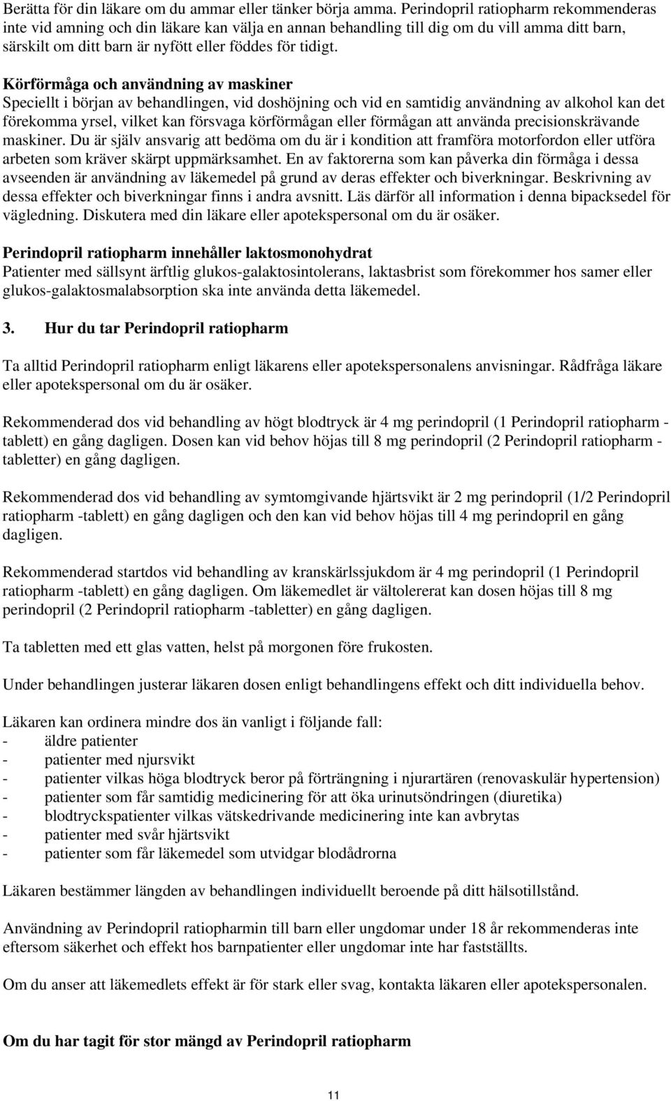 Körförmåga och användning av maskiner Speciellt i början av behandlingen, vid doshöjning och vid en samtidig användning av alkohol kan det förekomma yrsel, vilket kan försvaga körförmågan eller