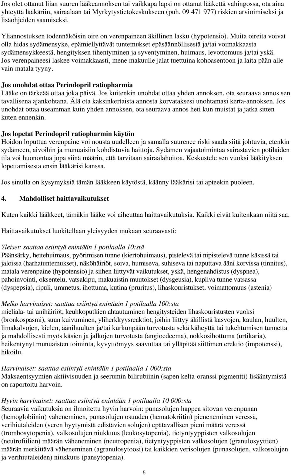 Muita oireita voivat olla hidas sydämensyke, epämiellyttävät tuntemukset epäsäännöllisestä ja/tai voimakkaasta sydämensykkeestä, hengityksen tihentyminen ja syventyminen, huimaus, levottomuus ja/tai