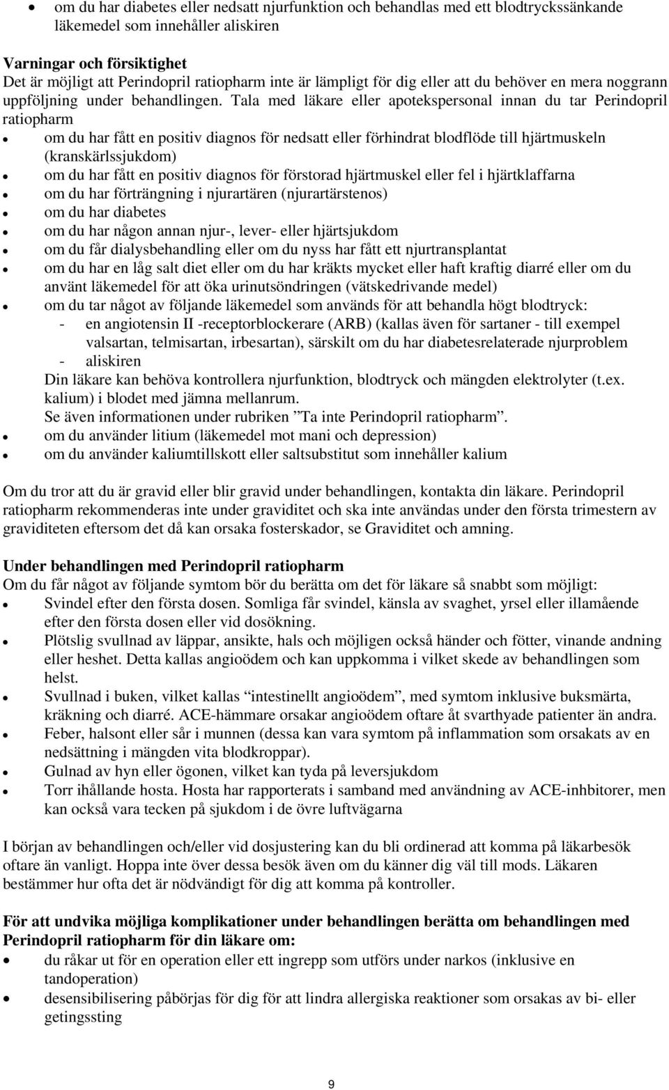 Tala med läkare eller apotekspersonal innan du tar Perindopril ratiopharm om du har fått en positiv diagnos för nedsatt eller förhindrat blodflöde till hjärtmuskeln (kranskärlssjukdom) om du har fått