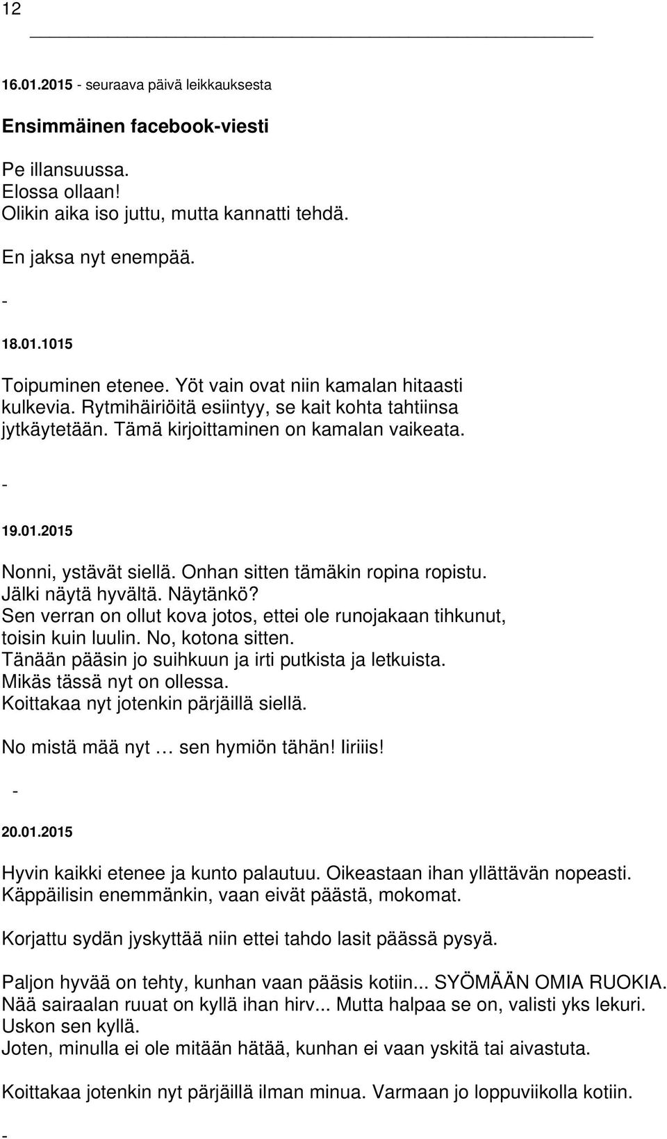 Onhan sitten tämäkin ropina ropistu. Jälki näytä hyvältä. Näytänkö? Sen verran on ollut kova jotos, ettei ole runojakaan tihkunut, toisin kuin luulin. No, kotona sitten.