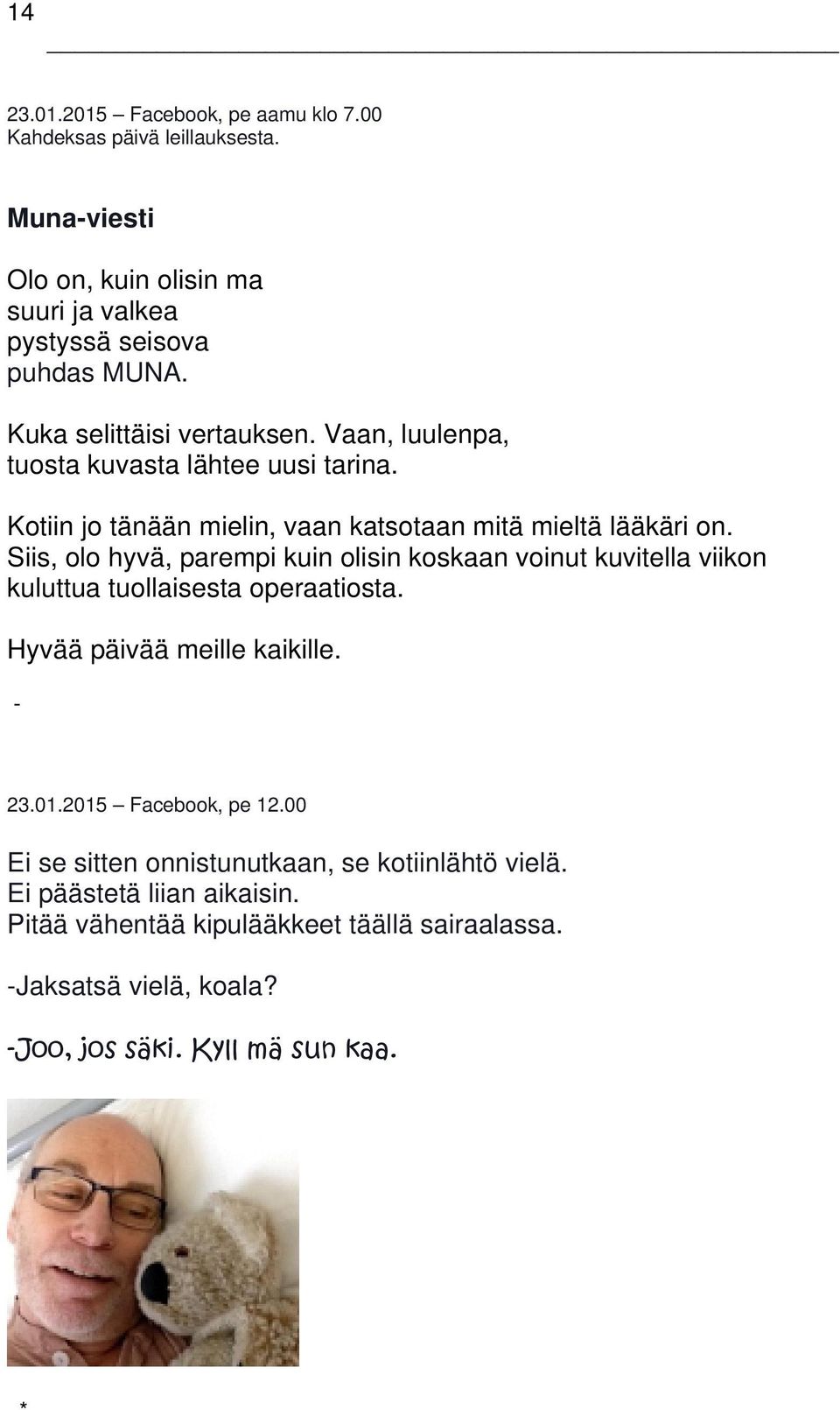 Siis, olo hyvä, parempi kuin olisin koskaan voinut kuvitella viikon kuluttua tuollaisesta operaatiosta. Hyvää päivää meille kaikille. - 23.01.