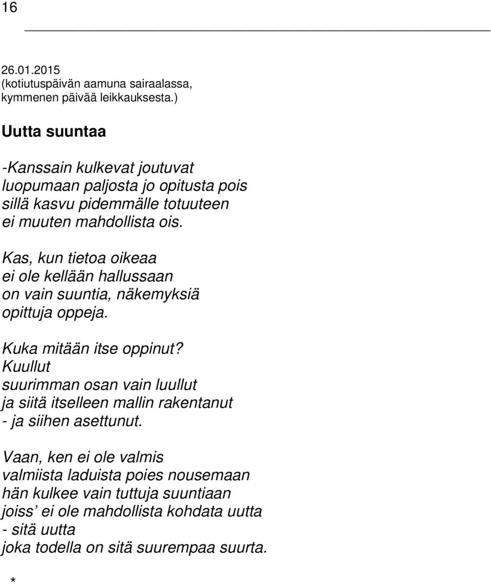 Kas, kun tietoa oikeaa ei ole kellään hallussaan on vain suuntia, näkemyksiä opittuja oppeja. Kuka mitään itse oppinut?