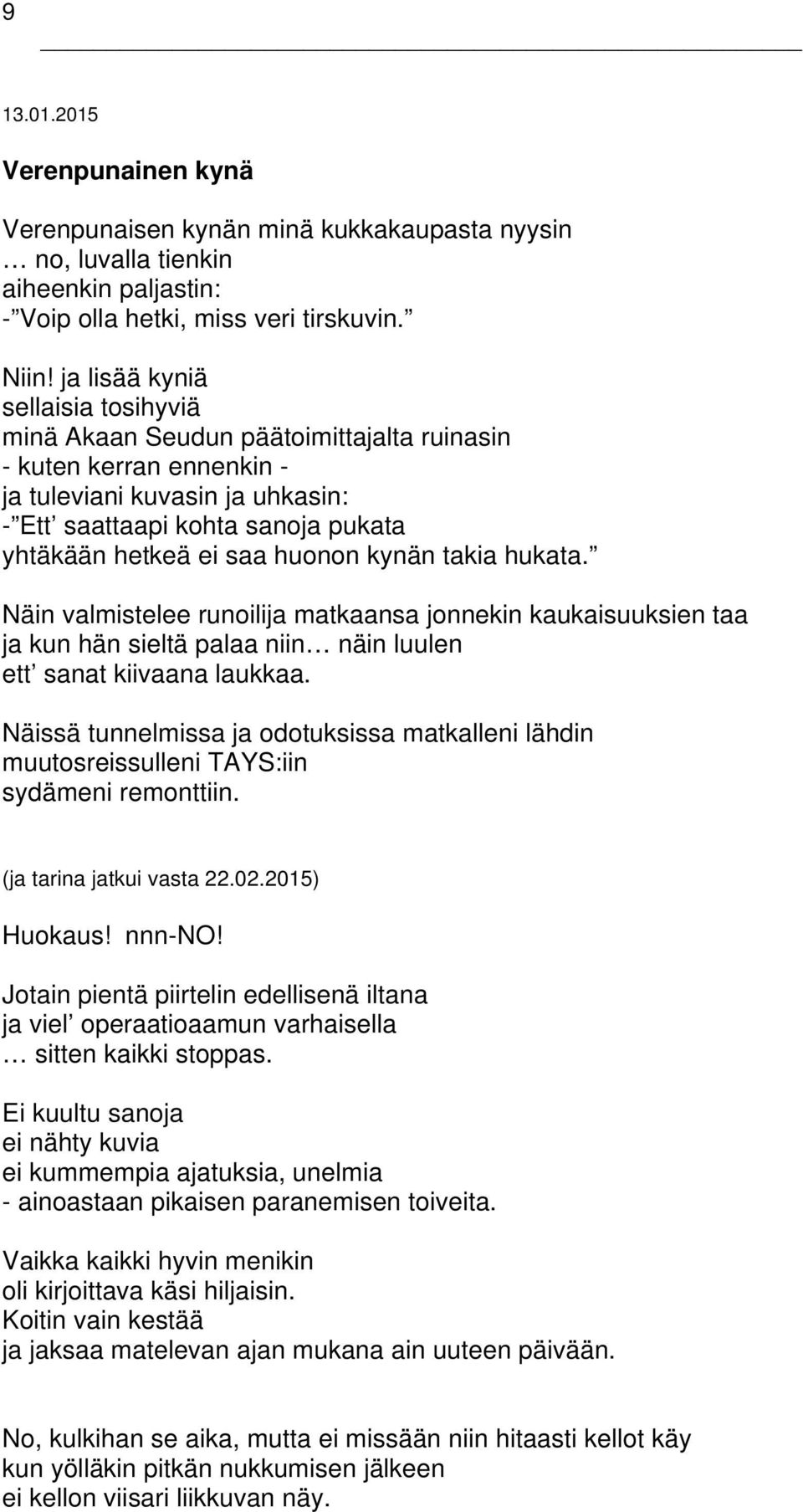 huonon kynän takia hukata. Näin valmistelee runoilija matkaansa jonnekin kaukaisuuksien taa ja kun hän sieltä palaa niin näin luulen ett sanat kiivaana laukkaa.