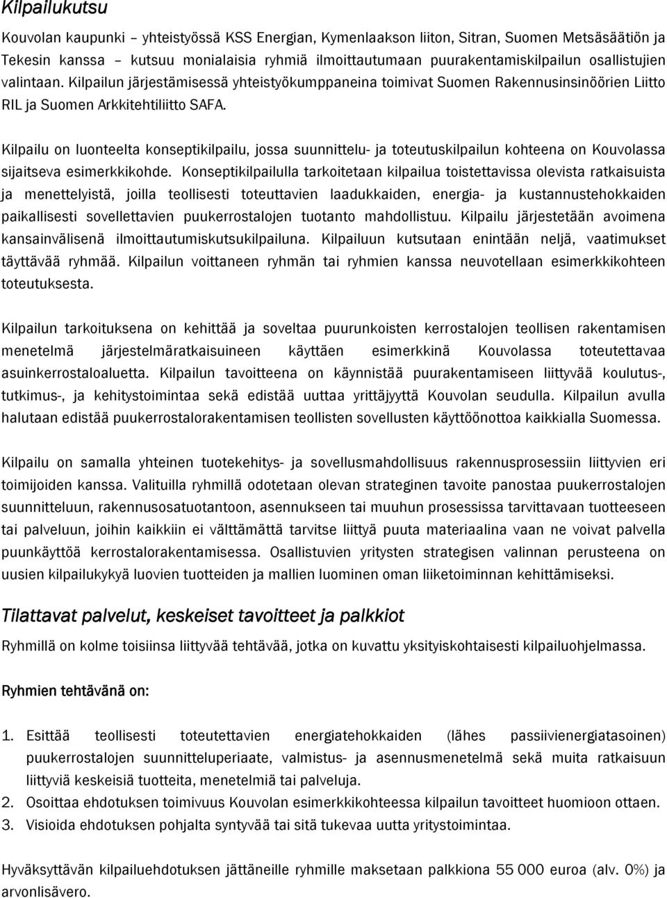 Kilpailu on luonteelta konseptikilpailu, jossa suunnittelu- ja toteutuskilpailun kohteena on Kouvolassa sijaitseva esimerkkikohde.