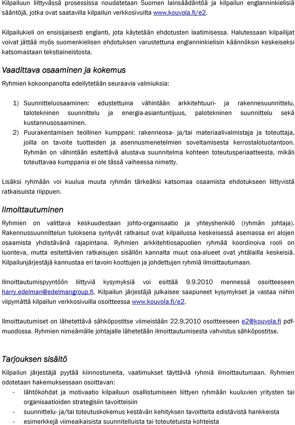 Halutessaan kilpailijat voivat jättää myös suomenkielisen ehdotuksen varustettuna englanninkielisin käännöksin keskeiseksi katsomastaan tekstiaineistosta.