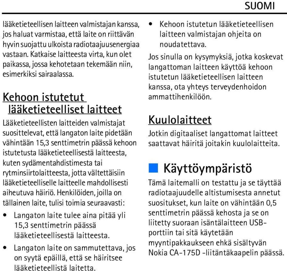 Kehoon istutetut lääketieteelliset laitteet Lääketieteellisten laitteiden valmistajat suosittelevat, että langaton laite pidetään vähintään 15,3 senttimetrin päässä kehoon istutetusta