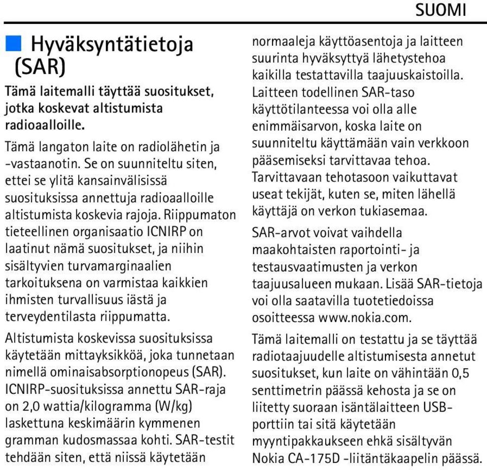 Riippumaton tieteellinen organisaatio ICNIRP on laatinut nämä suositukset, ja niihin sisältyvien turvamarginaalien tarkoituksena on varmistaa kaikkien ihmisten turvallisuus iästä ja terveydentilasta