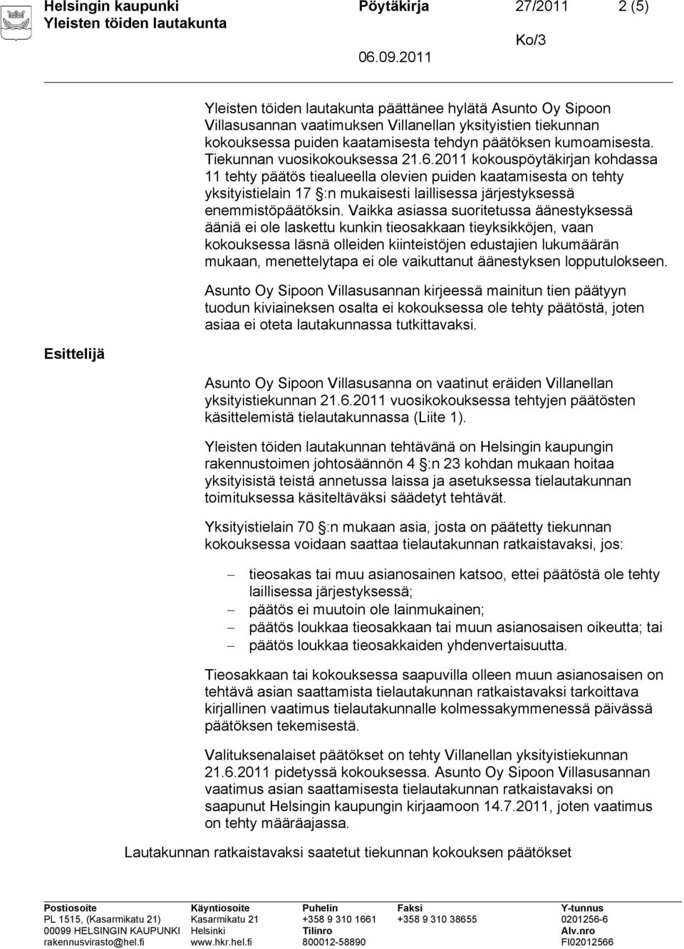 2011 kokouspöytäkirjan kohdassa 11 tehty päätös tiealueella olevien puiden kaatamisesta on tehty yksityistielain 17 :n mukaisesti laillisessa järjestyksessä enemmistöpäätöksin.